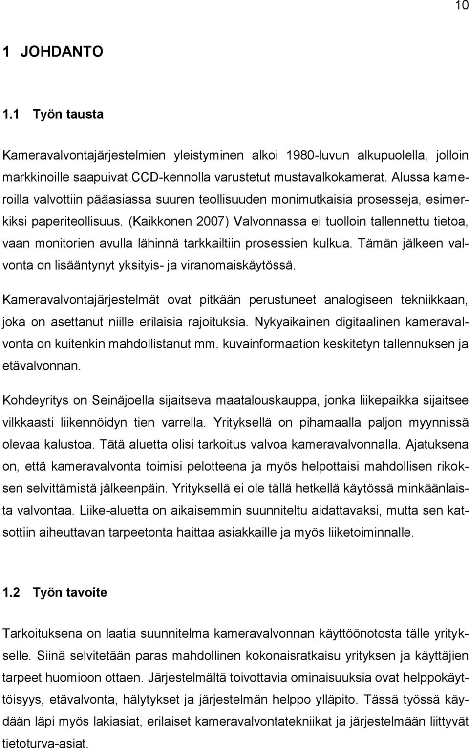 (Kaikkonen 2007) Valvonnassa ei tuolloin tallennettu tietoa, vaan monitorien avulla lähinnä tarkkailtiin prosessien kulkua. Tämän jälkeen valvonta on lisääntynyt yksityis- ja viranomaiskäytössä.