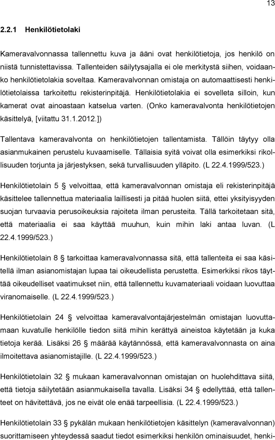 Henkilötietolakia ei sovelleta silloin, kun kamerat ovat ainoastaan katselua varten. (Onko kameravalvonta henkilötietojen käsittelyä, [viitattu 31.1.2012.