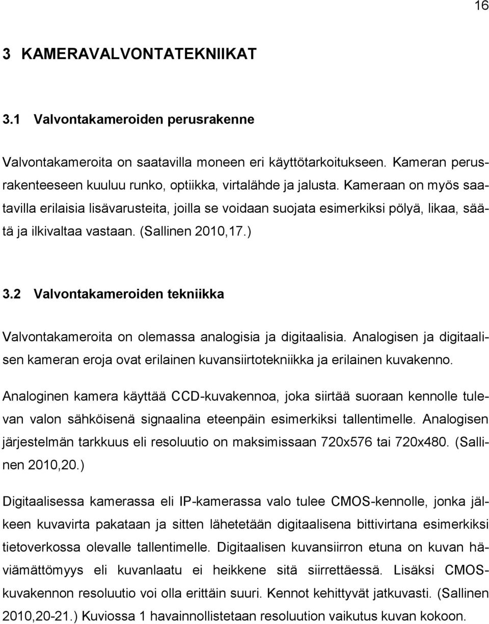 Kameraan on myös saatavilla erilaisia lisävarusteita, joilla se voidaan suojata esimerkiksi pölyä, likaa, säätä ja ilkivaltaa vastaan. (Sallinen 2010,17.) 3.