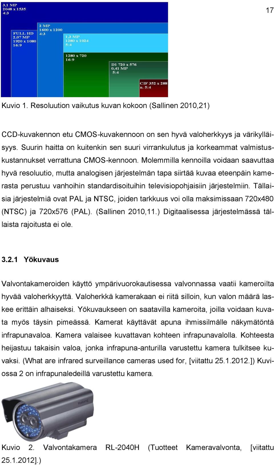 Molemmilla kennoilla voidaan saavuttaa hyvä resoluutio, mutta analogisen järjestelmän tapa siirtää kuvaa eteenpäin kamerasta perustuu vanhoihin standardisoituihin televisiopohjaisiin järjestelmiin.