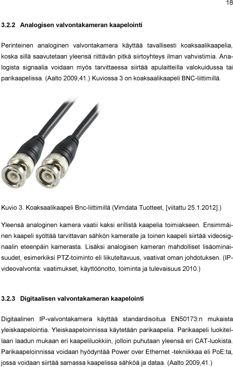 Analogista signaalia voidaan myös tarvittaessa siirtää apulaitteilla valokuidussa tai parikaapelissa. (Aalto 2009,41.) Kuviossa 3 on koaksaalikaapeli BNC-liittimillä. Kuvio 3.