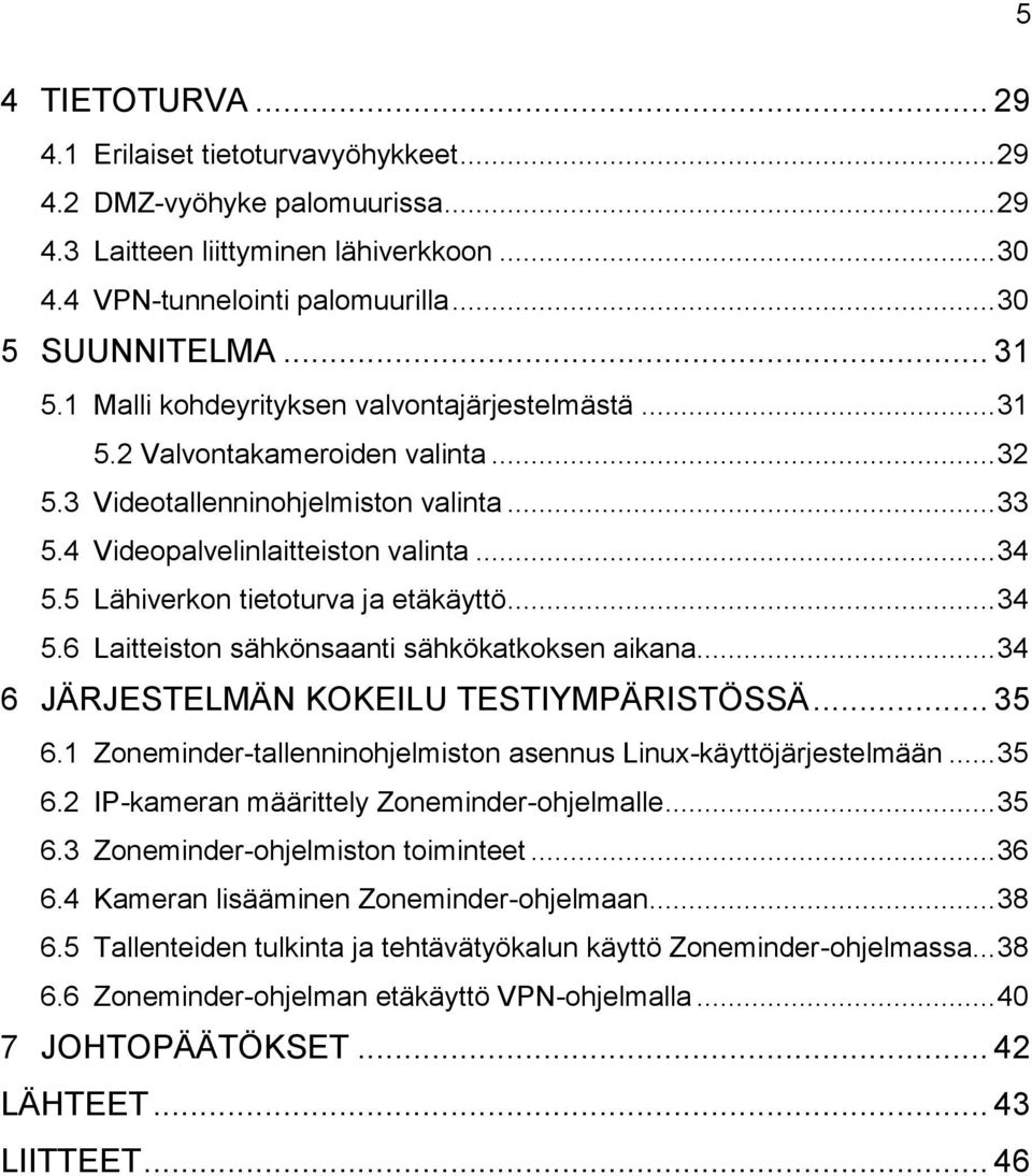 5 Lähiverkon tietoturva ja etäkäyttö... 34 5.6 Laitteiston sähkönsaanti sähkökatkoksen aikana... 34 6 JÄRJESTELMÄN KOKEILU TESTIYMPÄRISTÖSSÄ... 35 6.