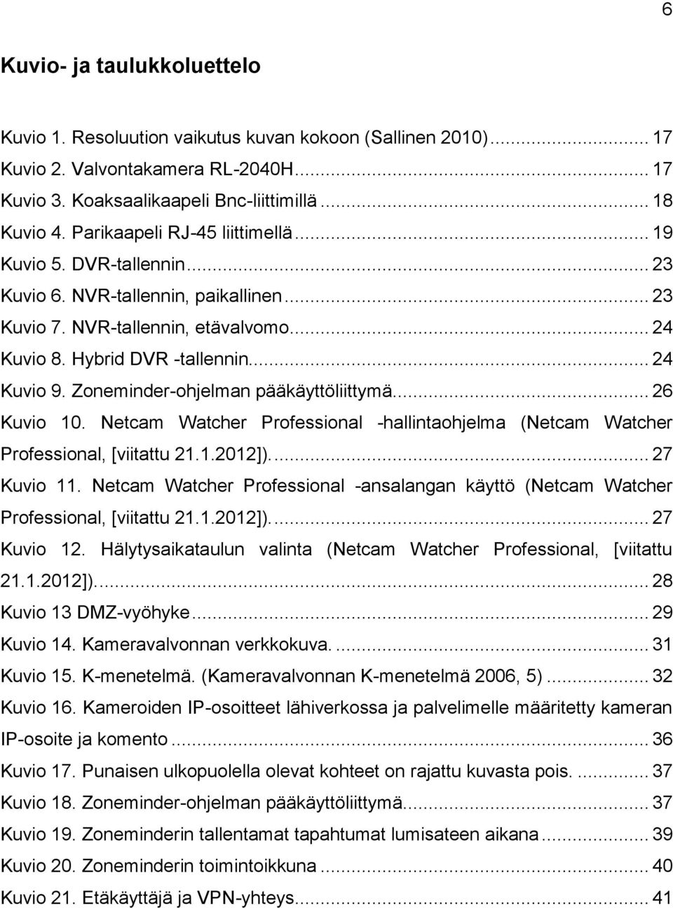 Zoneminder-ohjelman pääkäyttöliittymä... 26 Kuvio 10. Netcam Watcher Professional -hallintaohjelma (Netcam Watcher Professional, [viitattu 21.1.2012]).... 27 Kuvio 11.