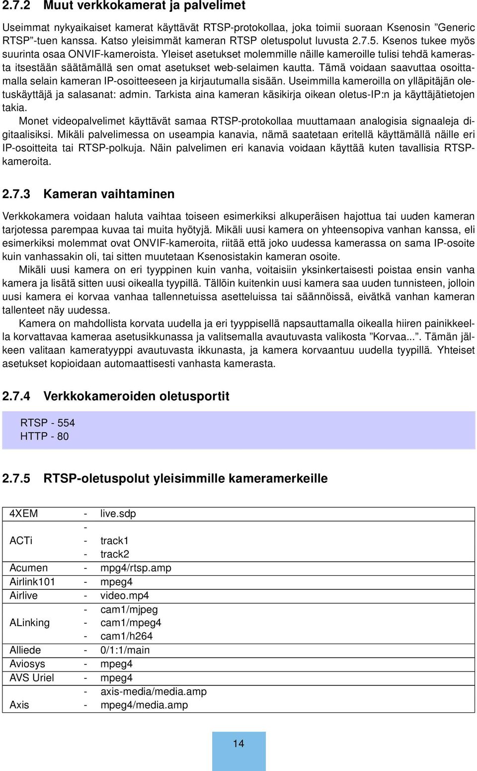 Yleiset asetukset molemmille näille kameroille tulisi tehdä kamerasta itsestään säätämällä sen omat asetukset web-selaimen kautta.