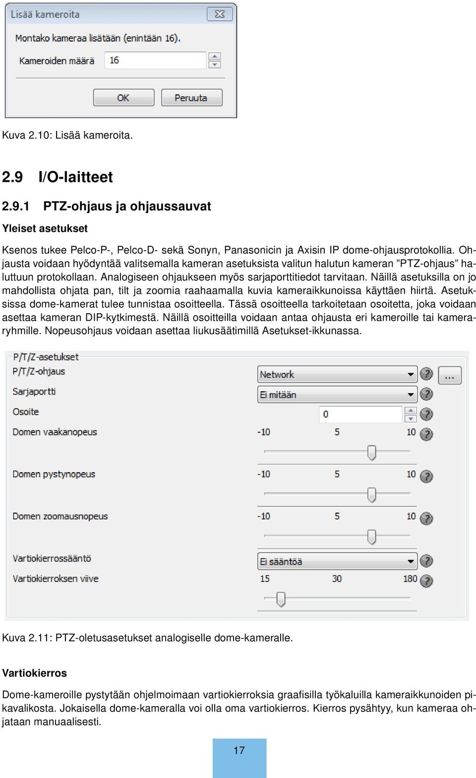 Näillä asetuksilla on jo mahdollista ohjata pan, tilt ja zoomia raahaamalla kuvia kameraikkunoissa käyttäen hiirtä. Asetuksissa dome-kamerat tulee tunnistaa osoitteella.