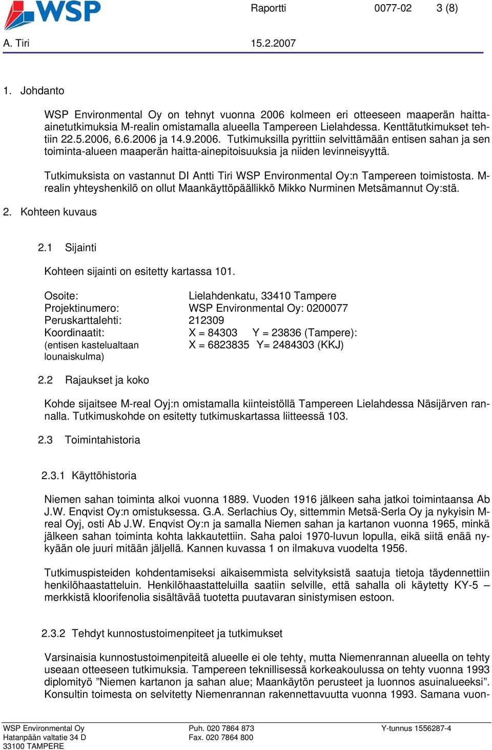 9.2006. Tutkimuksilla pyrittiin selvittämään entisen sahan ja sen toiminta-alueen maaperän haitta-ainepitoisuuksia ja niiden levinneisyyttä.