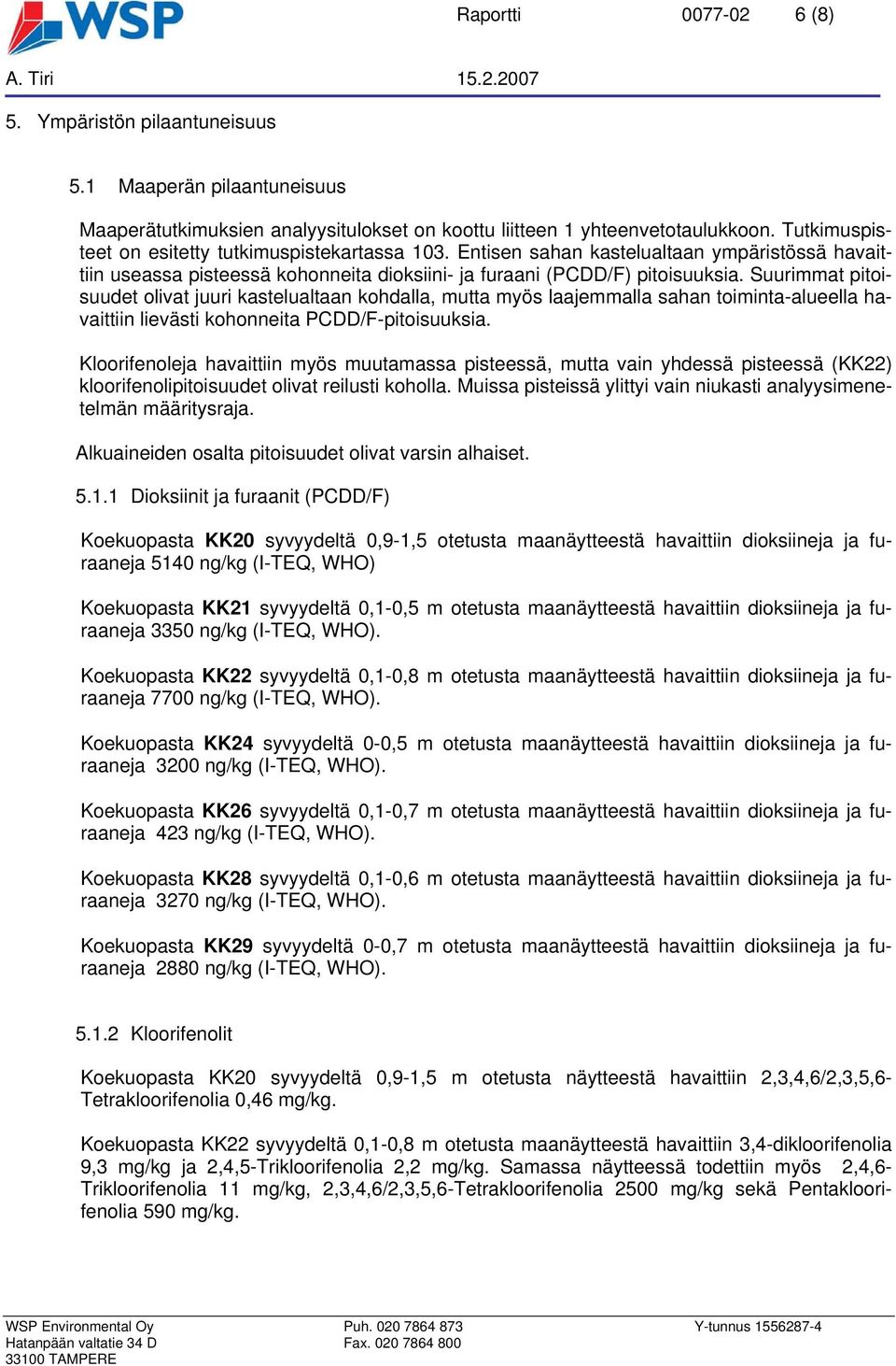 Suurimmat pitoisuudet olivat juuri kastelualtaan kohdalla, mutta myös laajemmalla sahan toiminta-alueella havaittiin lievästi kohonneita PCDD/F-pitoisuuksia.