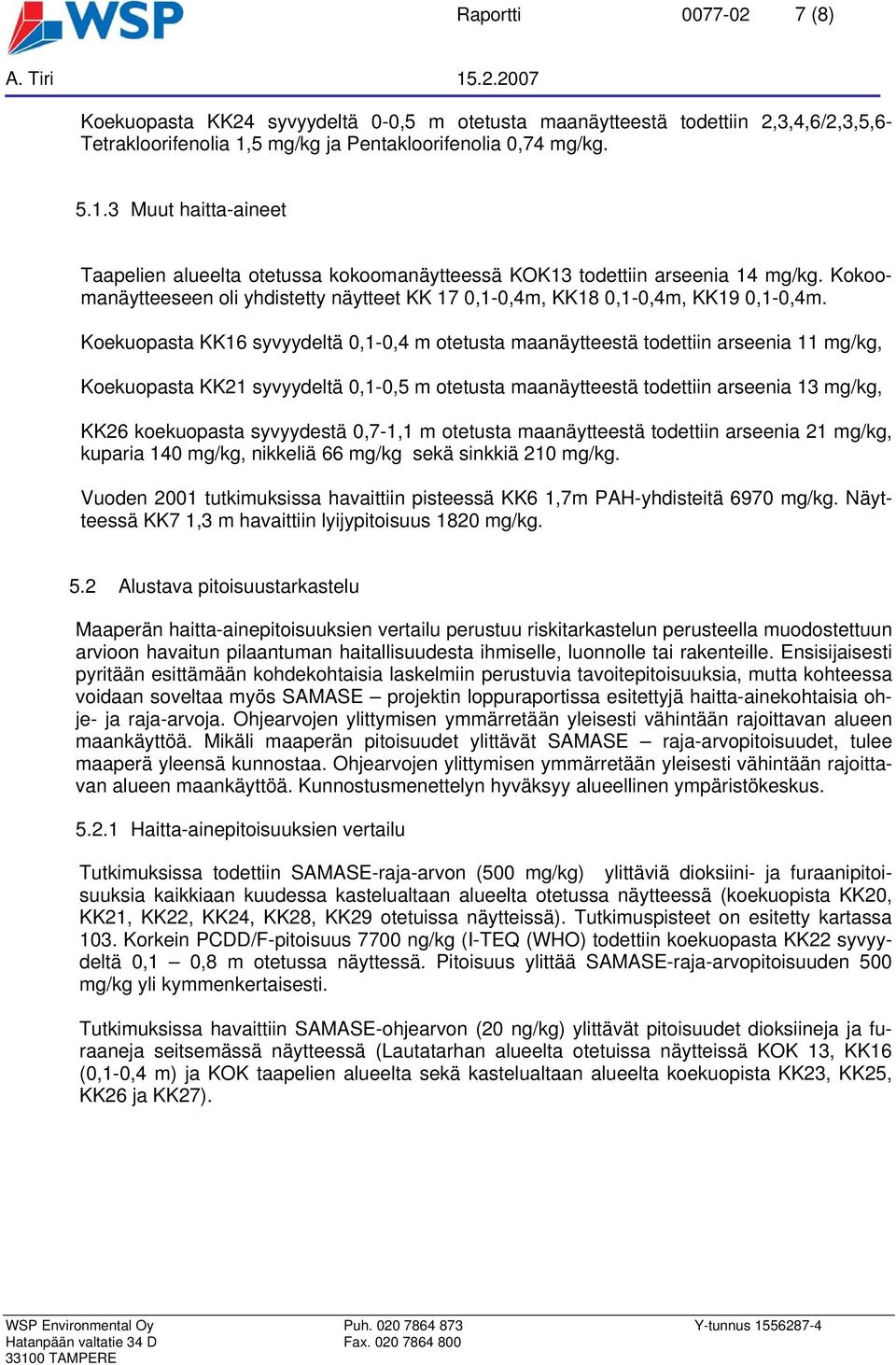 Koekuopasta KK16 syvyydeltä 0,1-0,4 m otetusta maanäytteestä todettiin arseenia 11 mg/kg, Koekuopasta KK21 syvyydeltä 0,1-0,5 m otetusta maanäytteestä todettiin arseenia 13 mg/kg, KK26 koekuopasta