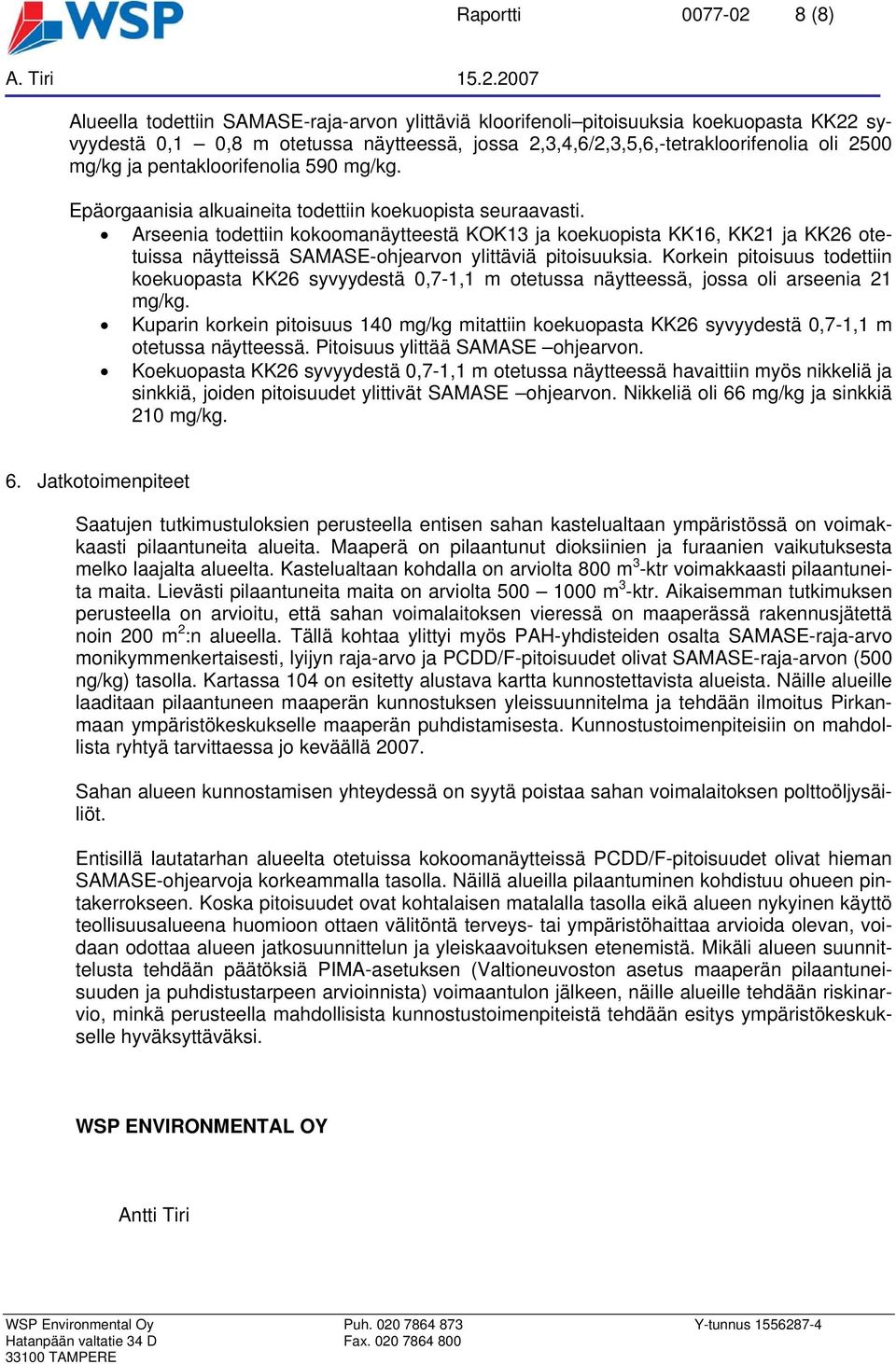 2007 Alueella todettiin SAMASE-raja-arvon ylittäviä kloorifenoli pitoisuuksia koekuopasta KK22 syvyydestä 0,1 0,8 m otetussa näytteessä, jossa 2,3,4,6/2,3,5,6,-tetrakloorifenolia oli 2500 mg/kg ja