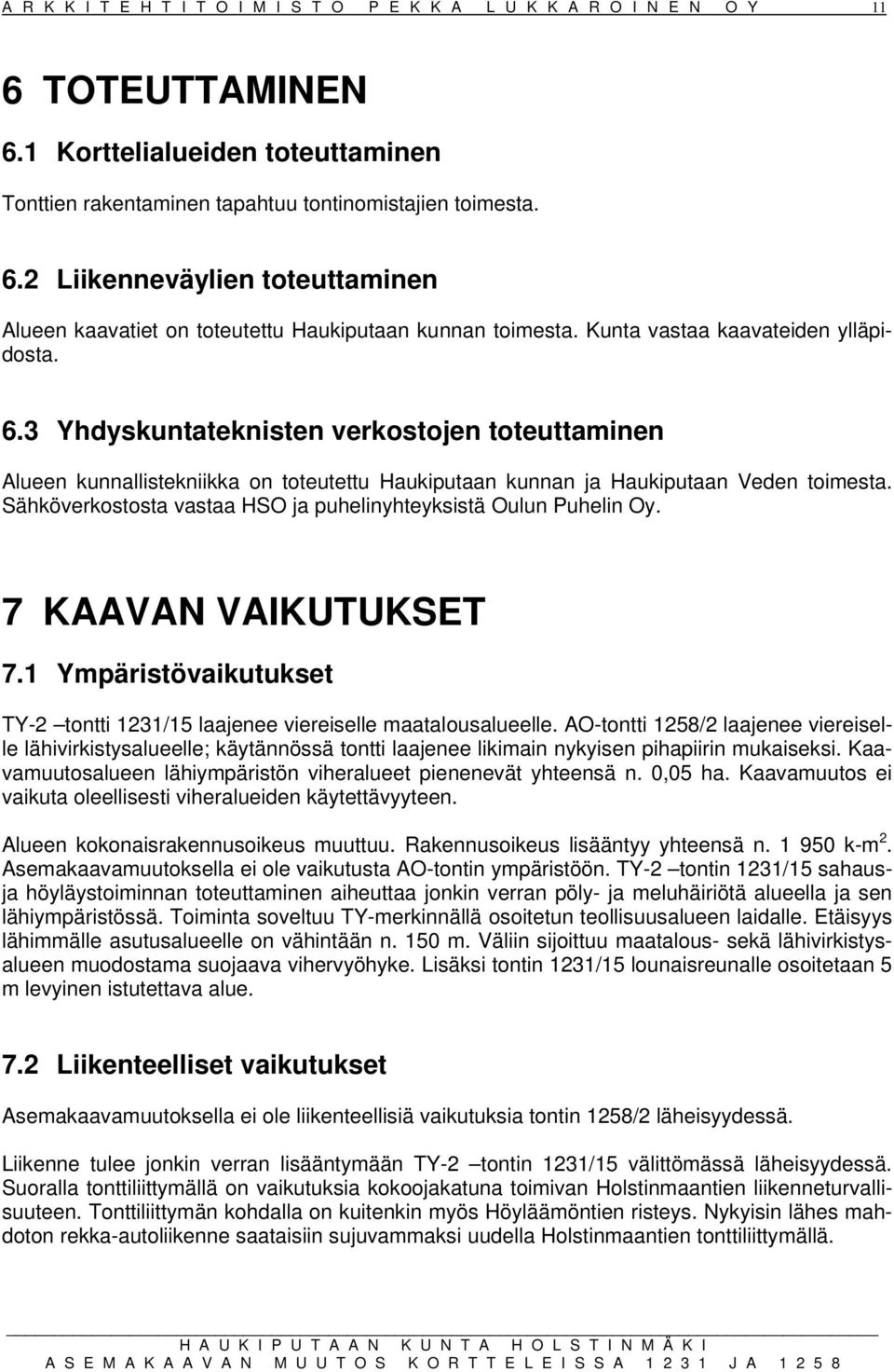 Sähköverkostosta vastaa HSO ja puhelinyhteyksistä Oulun Puhelin Oy. 7 KAAVAN VAIKUTUKSET 7.1 Ympäristövaikutukset TY-2 tontti 1231/15 laajenee viereiselle maatalousalueelle.