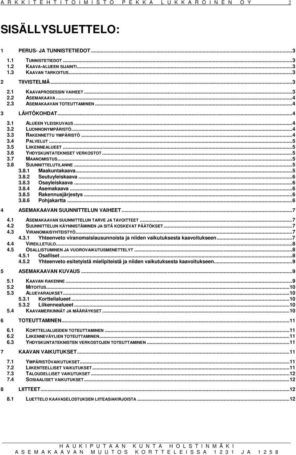 ..4 3.4 PALVELUT...5 3.5 LIIKENNEALUEET...5 3.6 YHDYSKUNTATEKNISET VERKOSTOT...5 3.7 MAANOMISTUS...5 3.8 SUUNNITTELUTILANNE...5 3.8.1 Maakuntakaava...5 3.8.2 Seutuyleiskaava...6 3.8.3 Osayleiskaava.