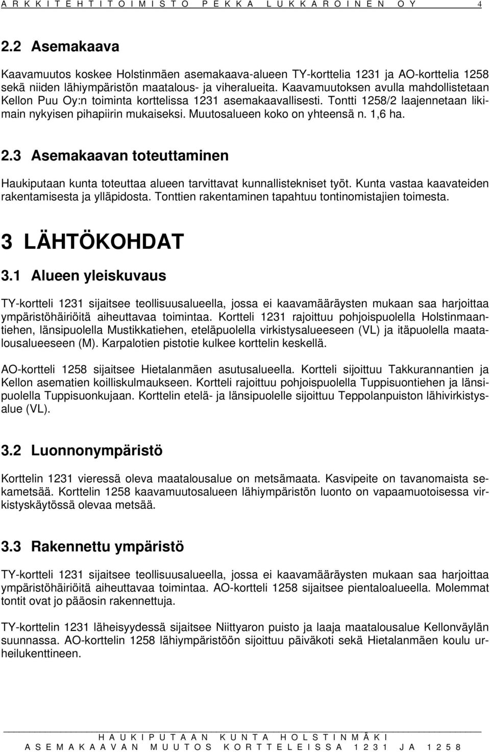 Kaavamuutoksen avulla mahdollistetaan Kellon Puu Oy:n toiminta korttelissa 1231 asemakaavallisesti. Tontti 1258/2 laajennetaan likimain nykyisen pihapiirin mukaiseksi. Muutosalueen koko on yhteensä n.