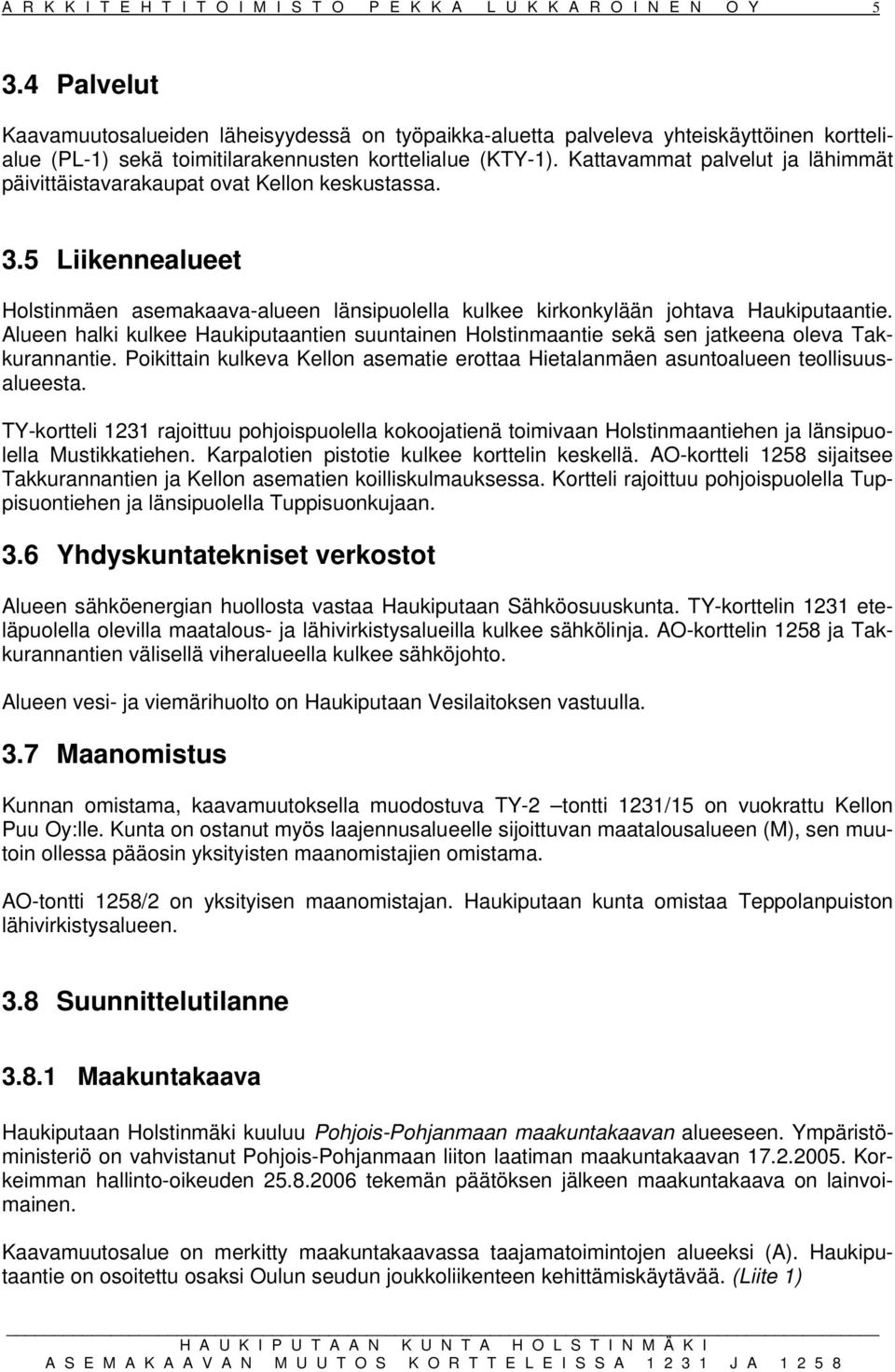 Kattavammat palvelut ja lähimmät päivittäistavarakaupat ovat Kellon keskustassa. 3.5 Liikennealueet Holstinmäen asemakaava-alueen länsipuolella kulkee kirkonkylään johtava Haukiputaantie.