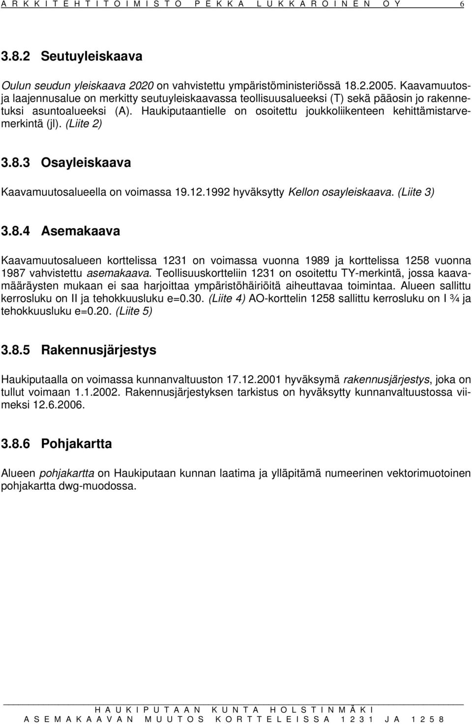 Haukiputaantielle on osoitettu joukkoliikenteen kehittämistarvemerkintä (jl). (Liite 2) 3.8.