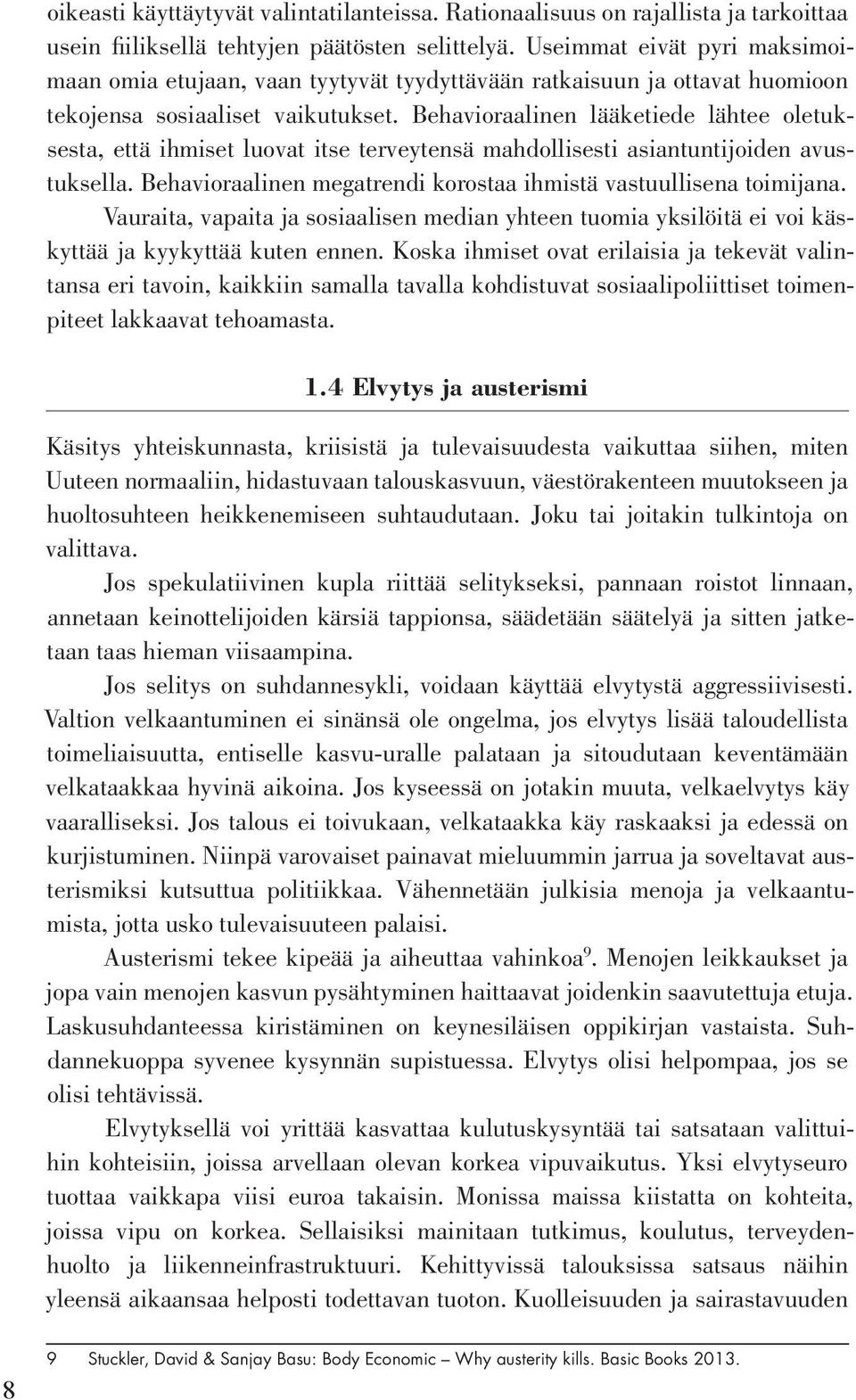 Behavioraalinen lääketiede lähtee oletuksesta, että ihmiset luovat itse terveytensä mahdollisesti asiantuntijoiden avustuksella. Behavioraalinen megatrendi korostaa ihmistä vastuullisena toimijana.