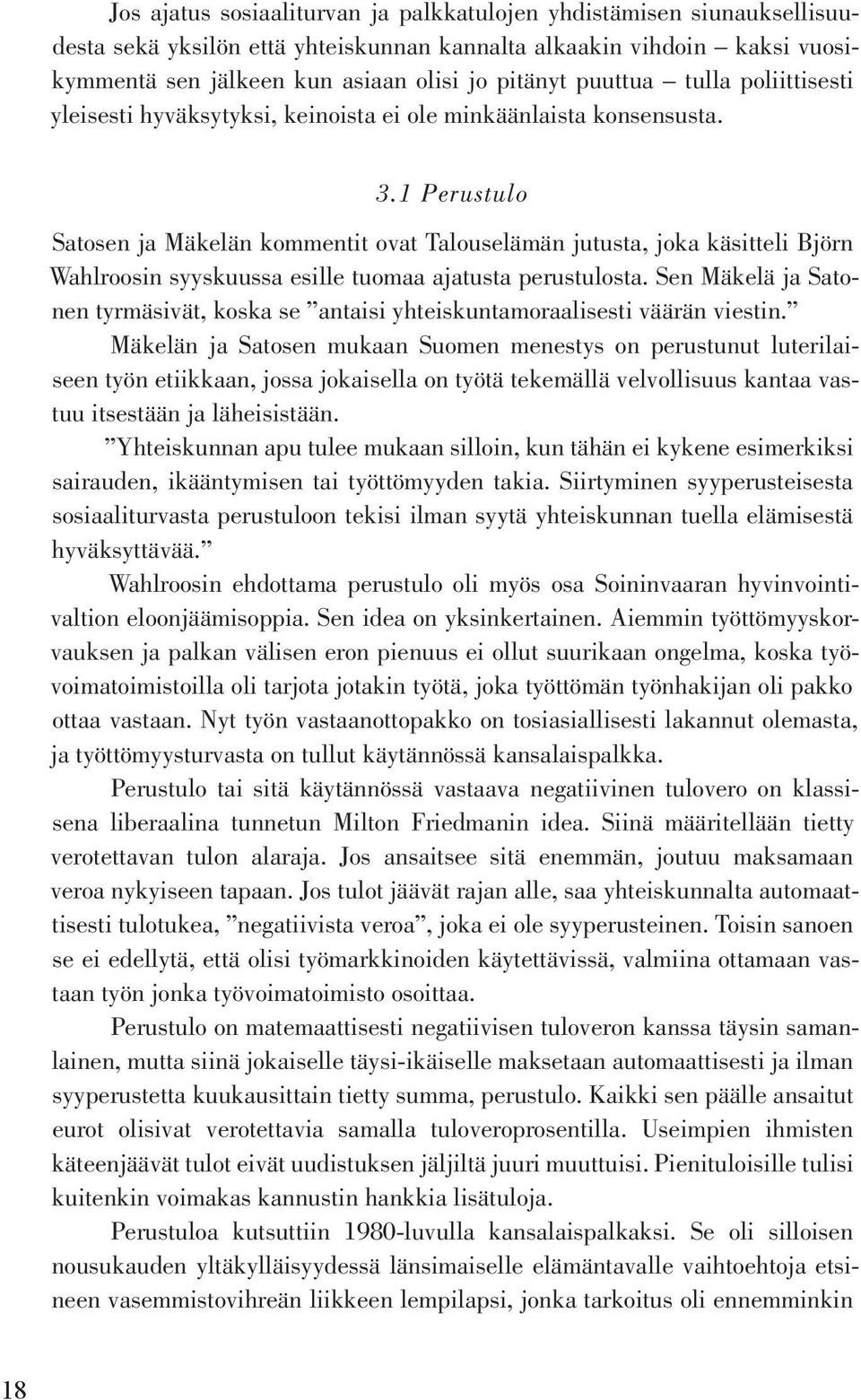 1 Perustulo Satosen ja Mäkelän kommentit ovat Talouselämän jutusta, joka käsitteli Björn Wahlroosin syyskuussa esille tuomaa ajatusta perustulosta.