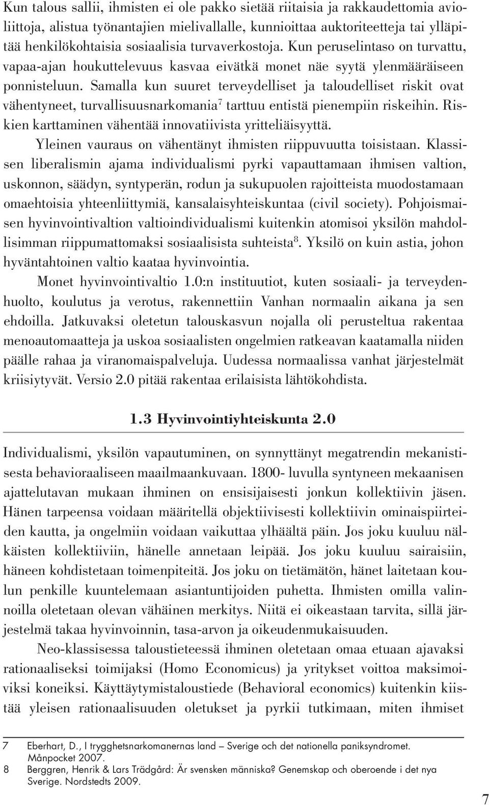 Samalla kun suuret terveydelliset ja taloudelliset riskit ovat vähentyneet, turvallisuusnarkomania 7 tarttuu entistä pienempiin riskeihin. Riskien karttaminen vähentää innovatiivista yritteliäisyyttä.