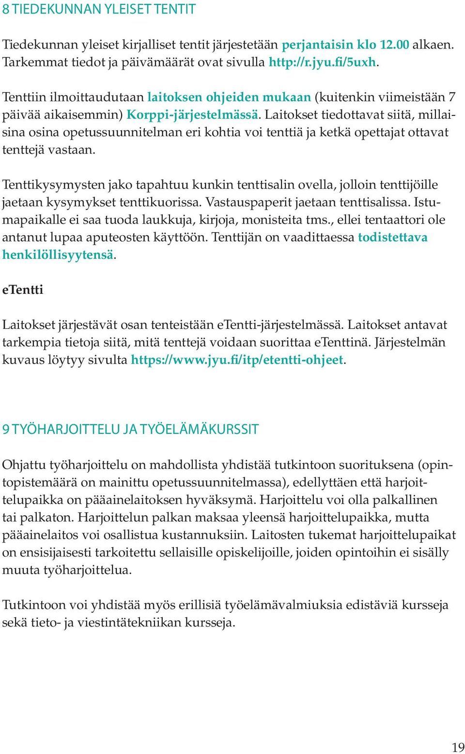 Laitokset tiedottavat siitä, millaisina osina opetussuunnitelman eri kohtia voi tenttiä ja ketkä opettajat ottavat tenttejä vastaan.