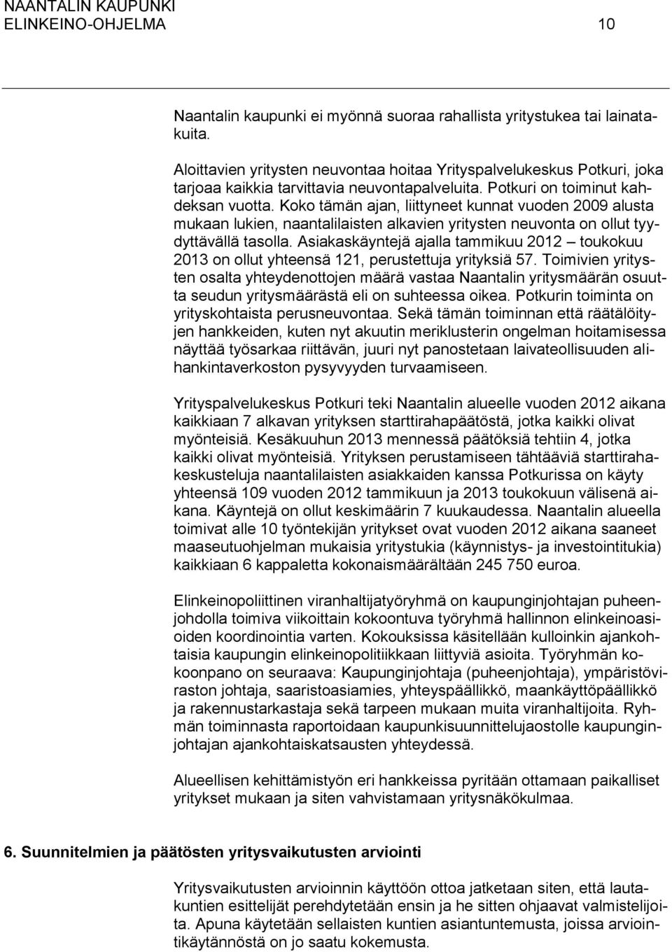 Koko tämän ajan, liittyneet kunnat vuoden 2009 alusta mukaan lukien, naantalilaisten alkavien yritysten neuvonta on ollut tyydyttävällä tasolla.