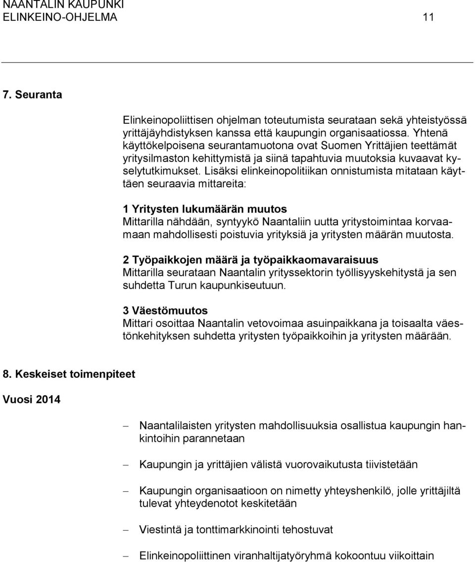 Lisäksi elinkeinopolitiikan onnistumista mitataan käyttäen seuraavia mittareita: 1 Yritysten lukumäärän muutos Mittarilla nähdään, syntyykö Naantaliin uutta yritystoimintaa korvaamaan mahdollisesti