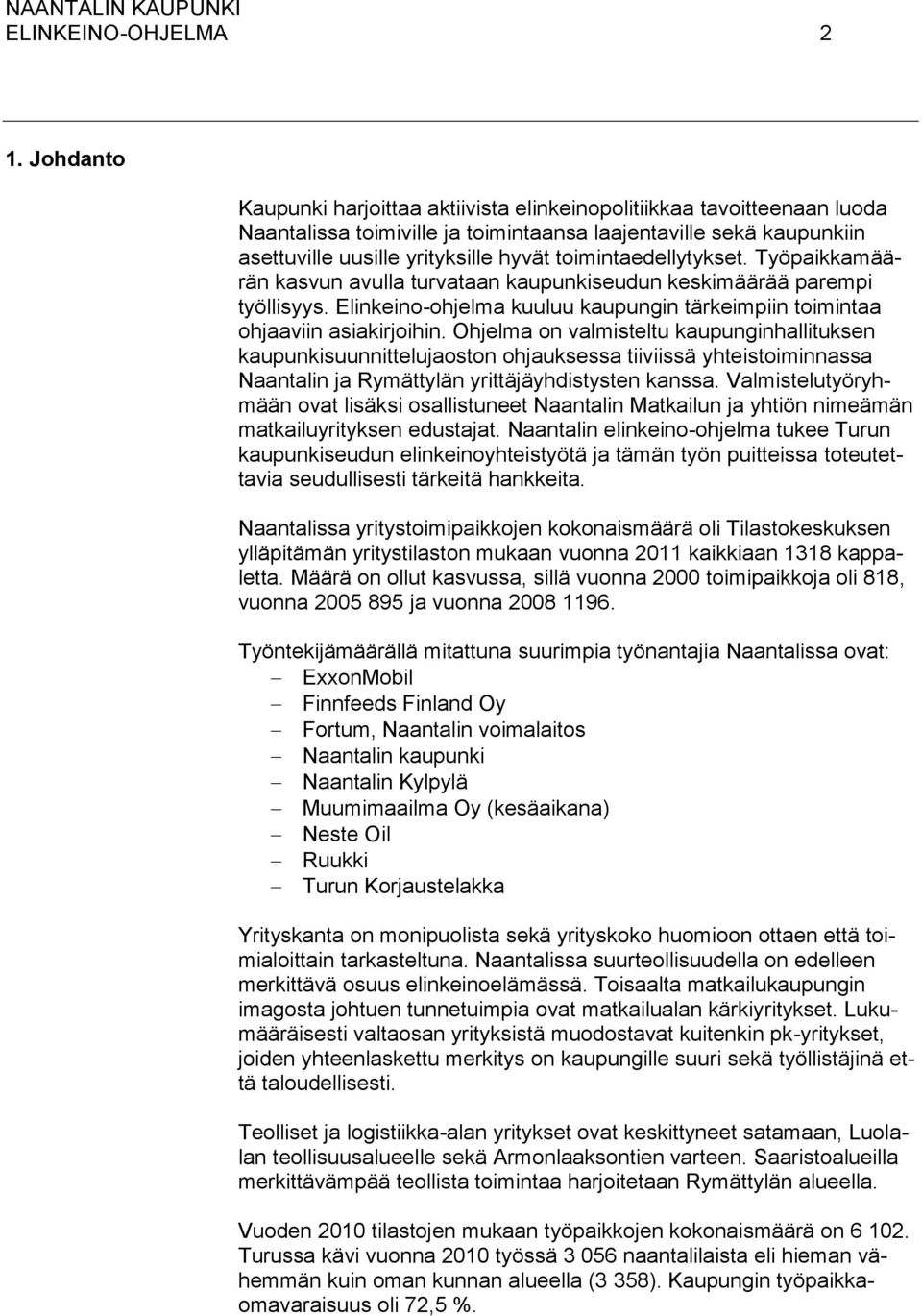 toimintaedellytykset. Työpaikkamäärän kasvun avulla turvataan kaupunkiseudun keskimäärää parempi työllisyys. Elinkeino-ohjelma kuuluu kaupungin tärkeimpiin toimintaa ohjaaviin asiakirjoihin.