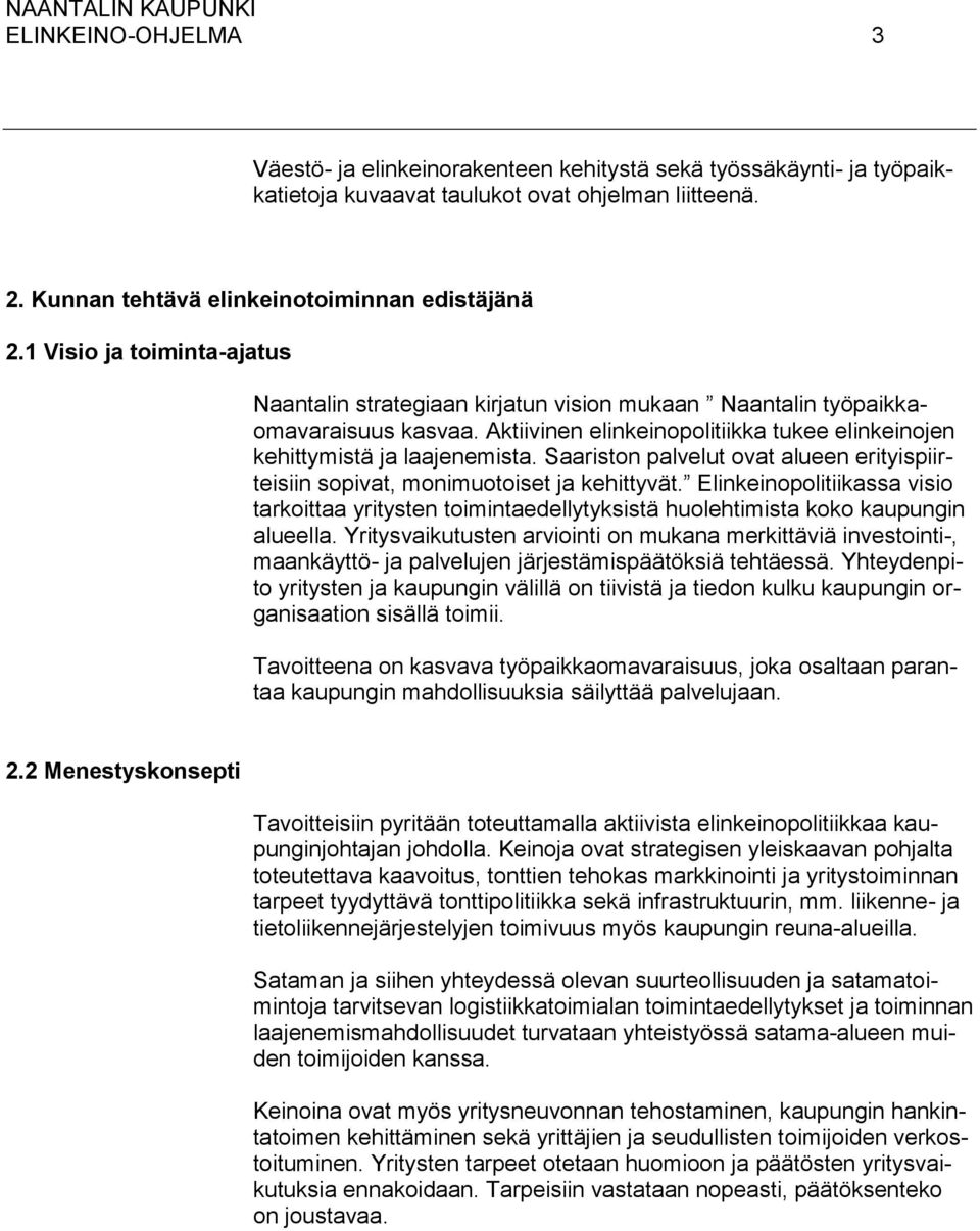 Saariston palvelut ovat alueen erityispiirteisiin sopivat, monimuotoiset ja kehittyvät. Elinkeinopolitiikassa visio tarkoittaa yritysten toimintaedellytyksistä huolehtimista koko kaupungin alueella.