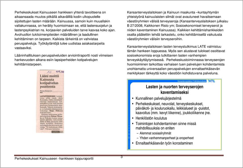 Avohuollon tukitoimenpiteiden määrällinen ja laadullinen kehittäminen on tarpeen. Kaikista tärkeintä on vahvistaa peruspalveluja. Työkäytäntöjä tulee uudistaa asiakastarpeita vastaaviksi.