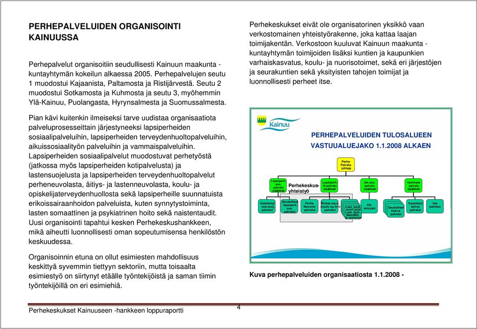 Pian kävi kuitenkin ilmeiseksi tarve uudistaa organisaatiota palveluprosesseittain järjestyneeksi lapsiperheiden sosiaalipalveluihin, lapsiperheiden terveydenhuoltopalveluihin, aikuissosiaalityön