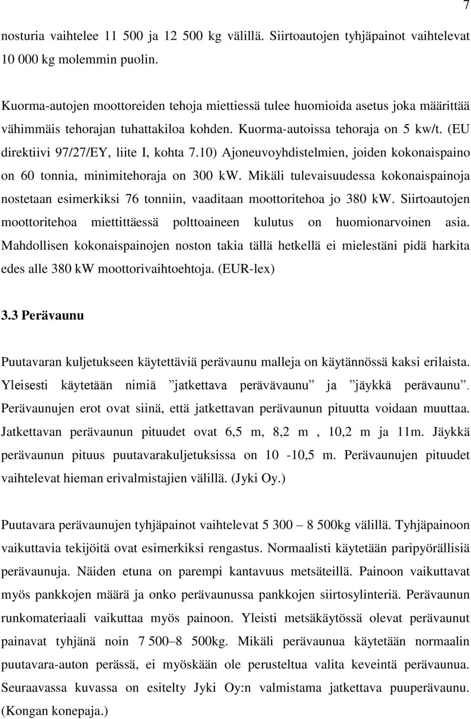 (EU direktiivi 97/27/EY, liite I, kohta 7.10) Ajoneuvoyhdistelmien, joiden kokonaispaino on 60 tonnia, minimitehoraja on 300 kw.