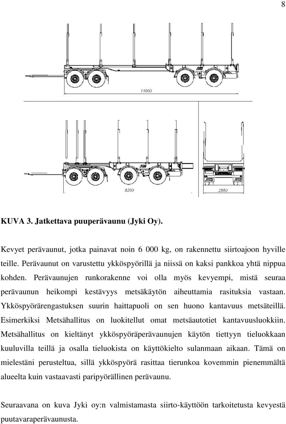 Perävaunujen runkorakenne voi olla myös kevyempi, mistä seuraa perävaunun heikompi kestävyys metsäkäytön aiheuttamia rasituksia vastaan.