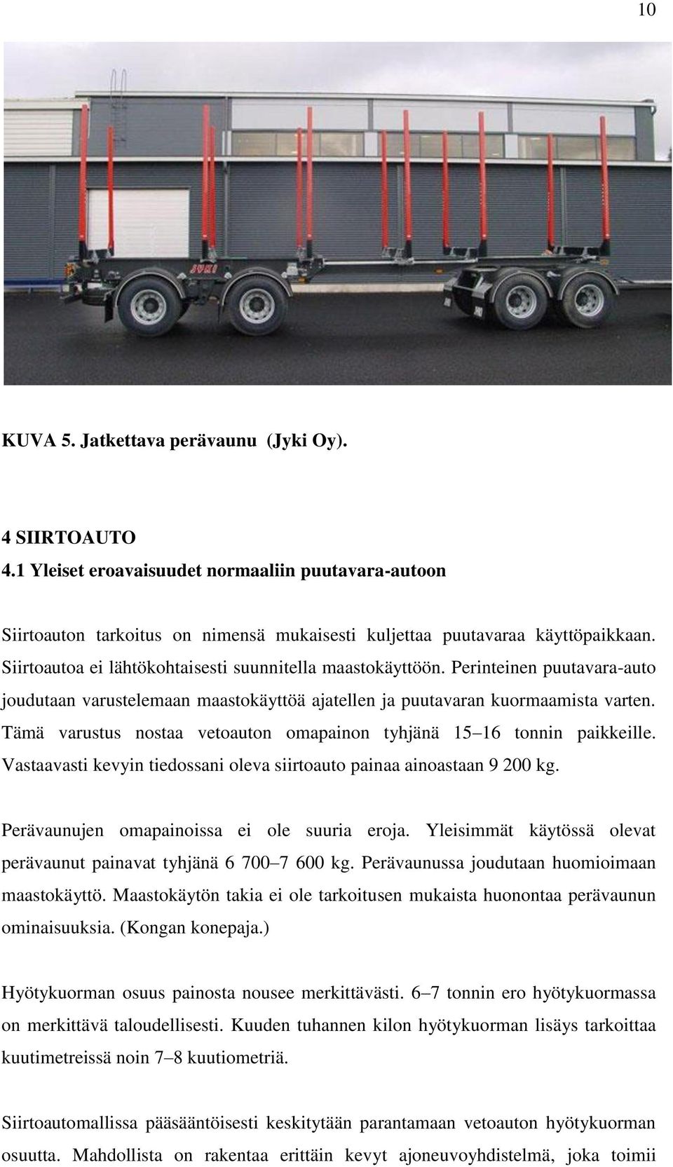 Tämä varustus nostaa vetoauton omapainon tyhjänä 15 16 tonnin paikkeille. Vastaavasti kevyin tiedossani oleva siirtoauto painaa ainoastaan 9 200 kg. Perävaunujen omapainoissa ei ole suuria eroja.