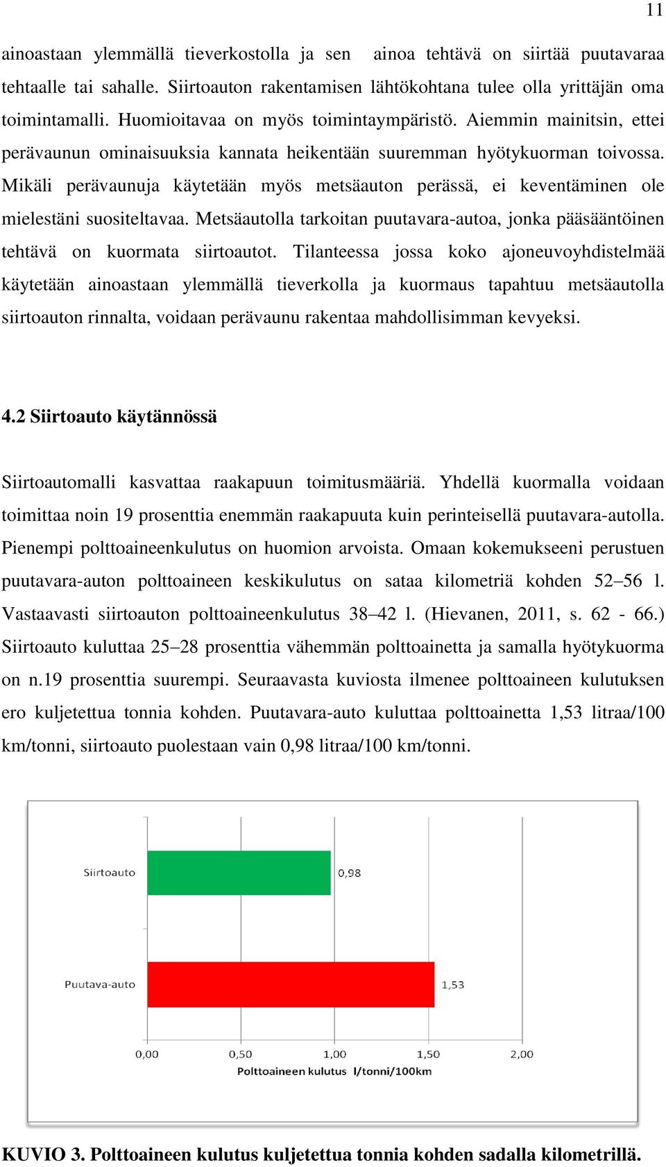 Mikäli perävaunuja käytetään myös metsäauton perässä, ei keventäminen ole mielestäni suositeltavaa. Metsäautolla tarkoitan puutavara-autoa, jonka pääsääntöinen tehtävä on kuormata siirtoautot.