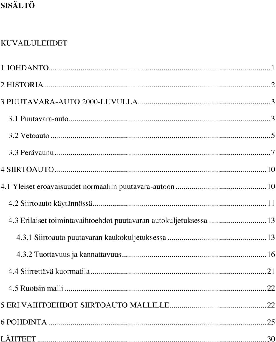 3 Erilaiset toimintavaihtoehdot puutavaran autokuljetuksessa... 13 4.3.1 Siirtoauto puutavaran kaukokuljetuksessa... 13 4.3.2 Tuottavuus ja kannattavuus.