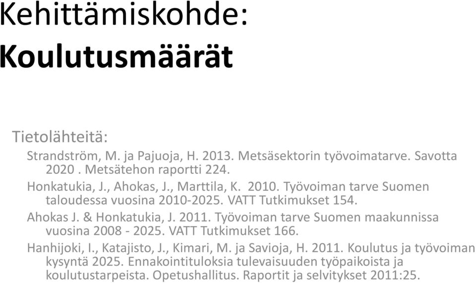 Ahokas J. & Honkatukia, J. 2011. Työvoiman tarve Suomen maakunnissa vuosina 2008-2025. VATT Tutkimukset 166. Hanhijoki, I., Katajisto, J., Kimari, M.