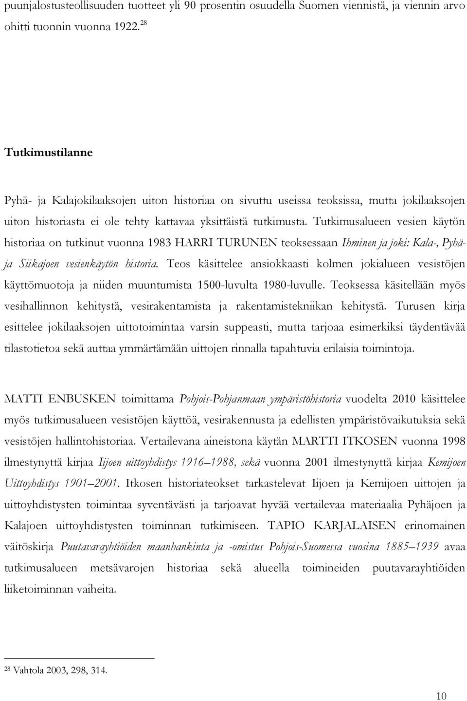 Tutkimusalueen vesien käytön historiaa on tutkinut vuonna 1983 HARRI TURUNEN teoksessaan Ihminen ja joki: Kala-, Pyhäja Siikajoen vesienkäytön historia.