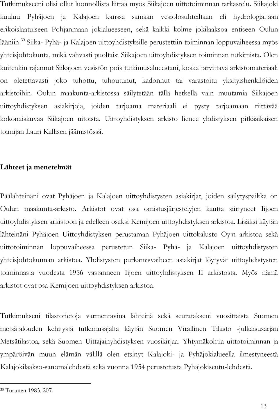 30 Siika- Pyhä- ja Kalajoen uittoyhdistyksille perustettiin toiminnan loppuvaiheessa myös yhteisjohtokunta, mikä vahvasti puoltaisi Siikajoen uittoyhdistyksen toiminnan tutkimista.