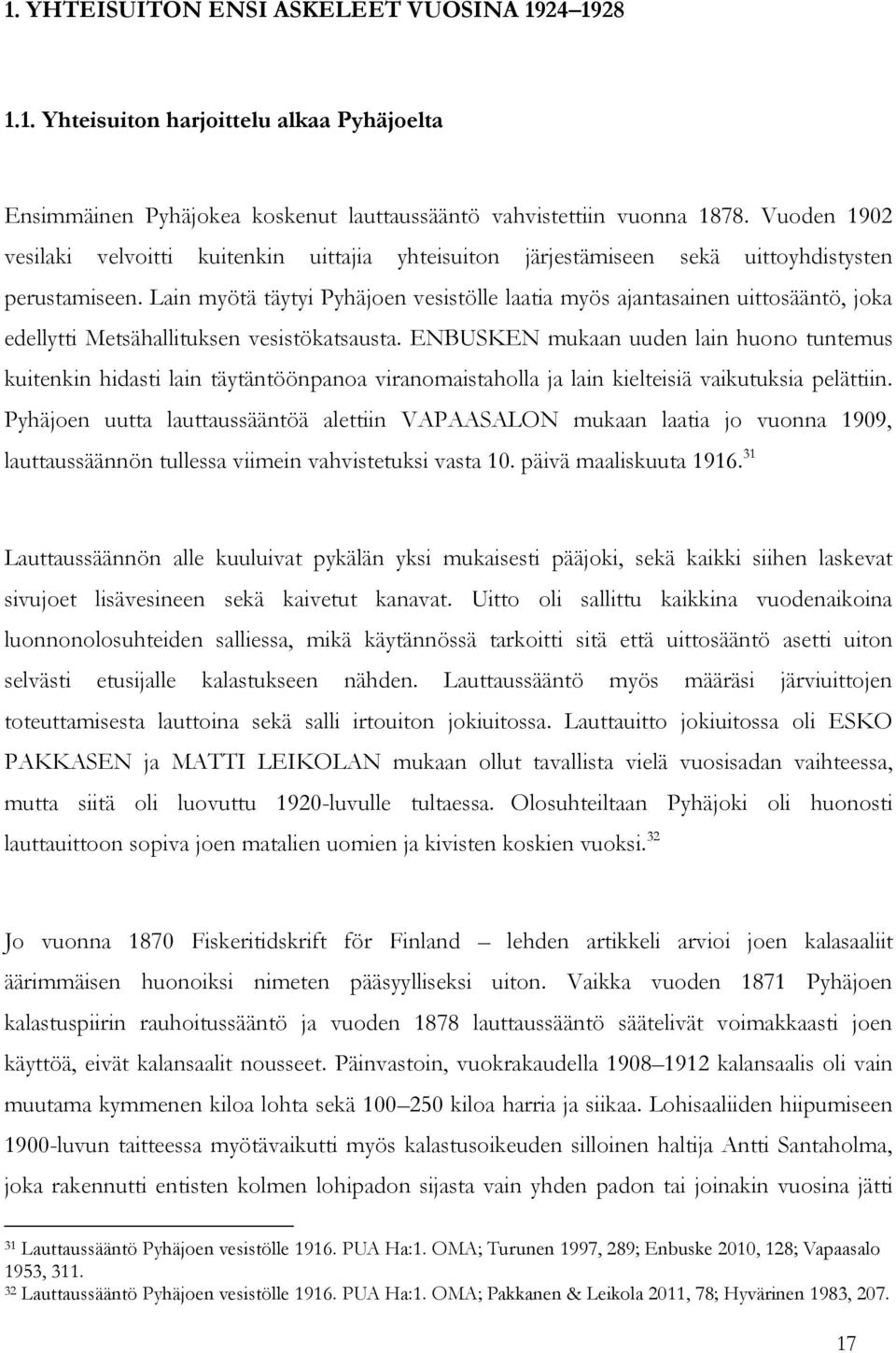 Lain myötä täytyi Pyhäjoen vesistölle laatia myös ajantasainen uittosääntö, joka edellytti Metsähallituksen vesistökatsausta.