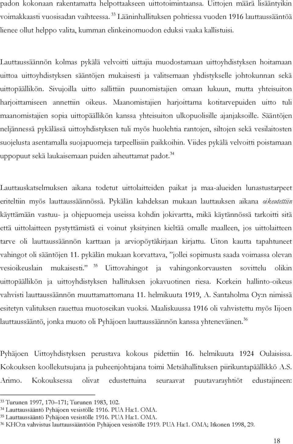 Lauttaussäännön kolmas pykälä velvoitti uittajia muodostamaan uittoyhdistyksen hoitamaan uittoa uittoyhdistyksen sääntöjen mukaisesti ja valitsemaan yhdistykselle johtokunnan sekä uittopäällikön.