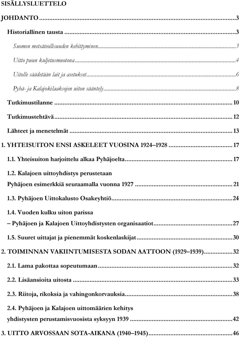 .. 17 1.2. Kalajoen uittoyhdistys perustetaan Pyhäjoen esimerkkiä seuraamalla vuonna 1927... 21 1.3. Pyhäjoen Uittokalusto Osakeyhtiö... 24 