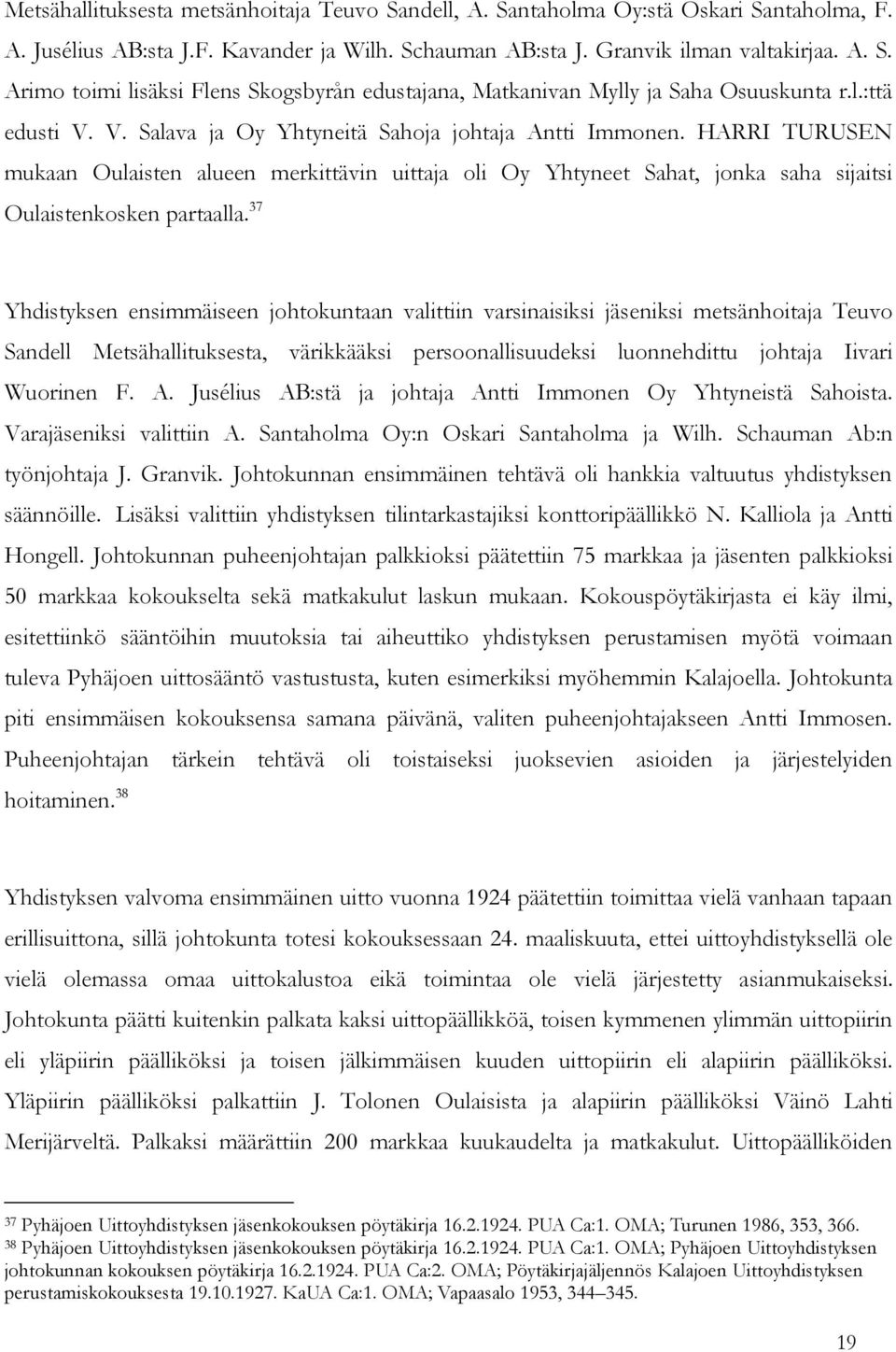 37 Yhdistyksen ensimmäiseen johtokuntaan valittiin varsinaisiksi jäseniksi metsänhoitaja Teuvo Sandell Metsähallituksesta, värikkääksi persoonallisuudeksi luonnehdittu johtaja Iivari Wuorinen F. A.