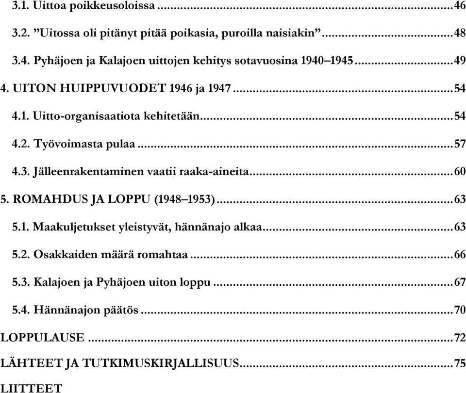 Jälleenrakentaminen vaatii raaka-aineita... 60 5. ROMAHDUS JA LOPPU (1948 1953)... 63 5.1. Maakuljetukset yleistyvät, hännänajo alkaa... 63 5.2.