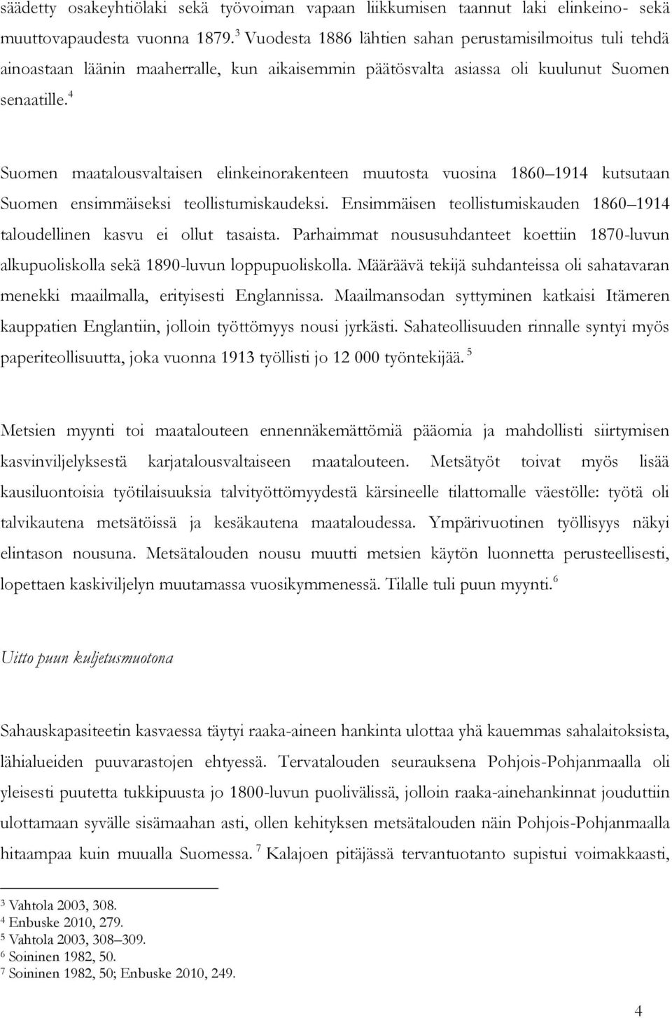 4 Suomen maatalousvaltaisen elinkeinorakenteen muutosta vuosina 1860 1914 kutsutaan Suomen ensimmäiseksi teollistumiskaudeksi.