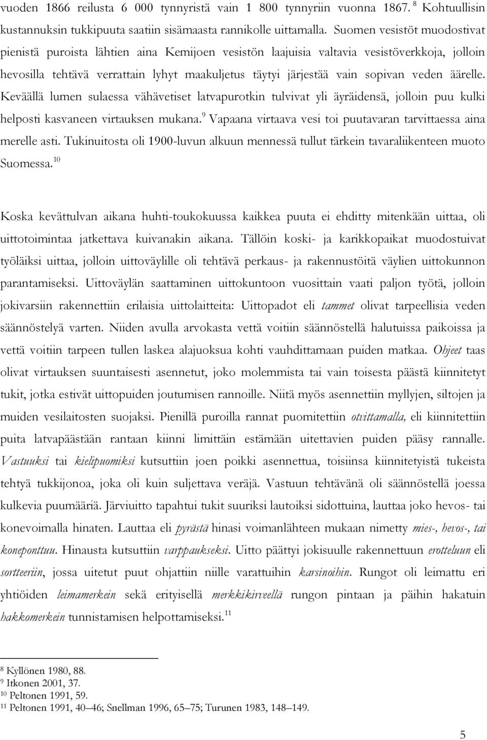 veden äärelle. Keväällä lumen sulaessa vähävetiset latvapurotkin tulvivat yli äyräidensä, jolloin puu kulki helposti kasvaneen virtauksen mukana.