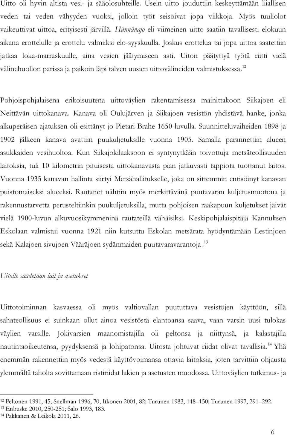 Joskus erottelua tai jopa uittoa saatettiin jatkaa loka-marraskuulle, aina vesien jäätymiseen asti.