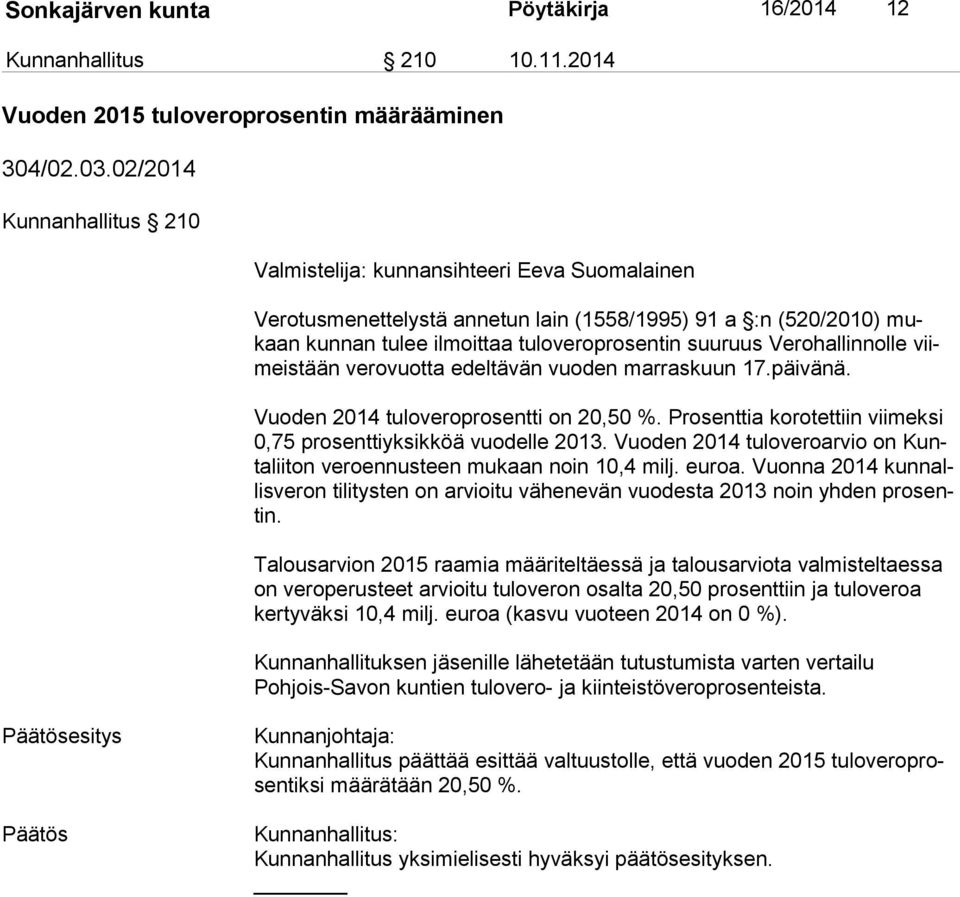 Verohallinnolle viimeis tään verovuotta edeltävän vuoden marraskuun 17.päivänä. Vuoden 2014 tuloveroprosentti on 20,50 %. Prosenttia korotettiin viimeksi 0,75 prosenttiyksikköä vuodelle 2013.