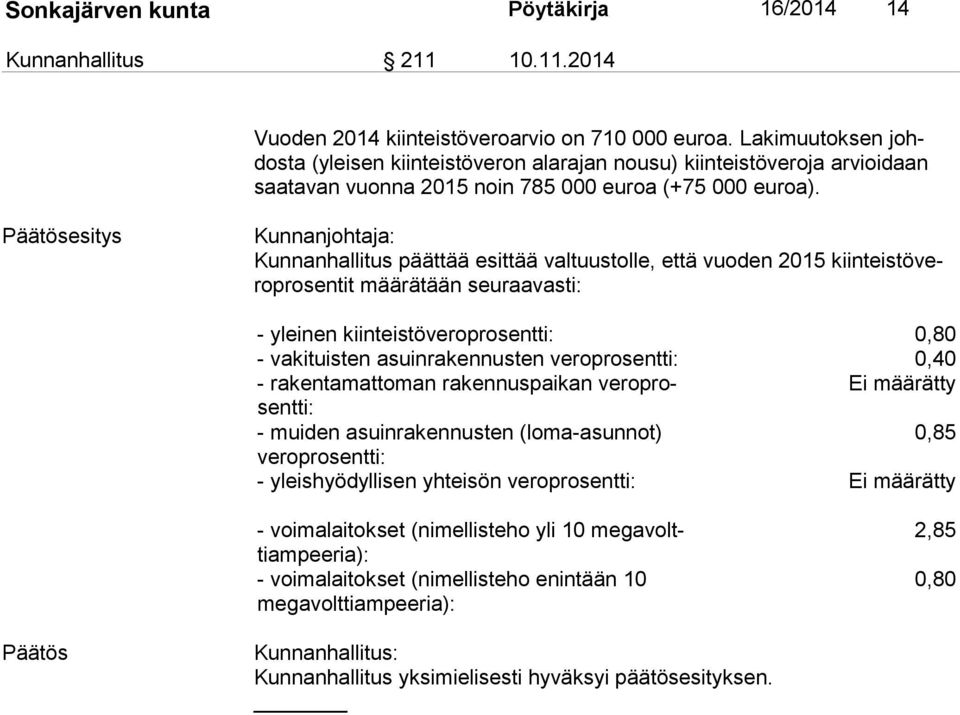 esitys Kunnanhallitus päättää esittää valtuustolle, että vuoden 2015 kiin teis tö vero pro sen tit määrätään seuraavasti: - yleinen kiinteistöveroprosentti: 0,80 - vakituisten asuinrakennusten