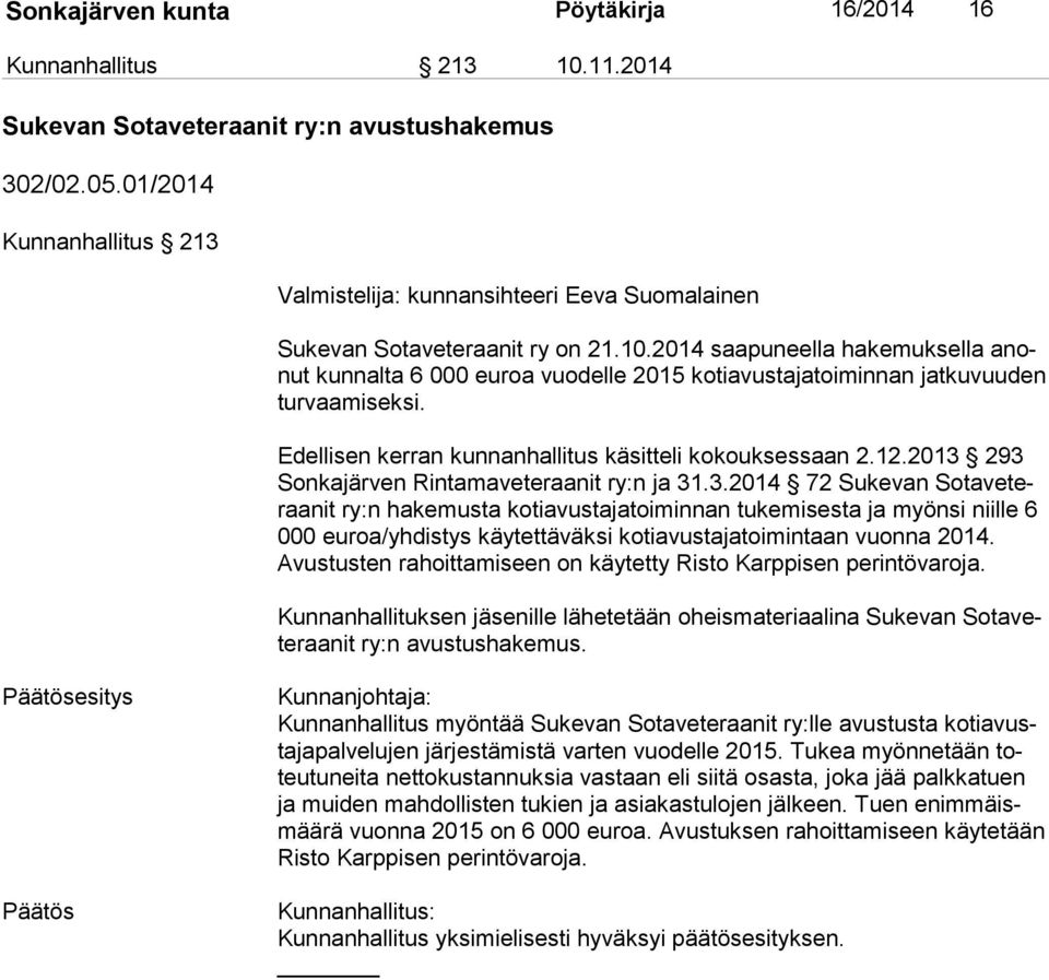 2014 saapuneella hakemuksella anonut kunnalta 6 000 euroa vuodelle 2015 kotiavustajatoiminnan jatkuvuuden tur vaa mi sek si. Edellisen kerran kunnanhallitus käsitteli kokouksessaan 2.12.