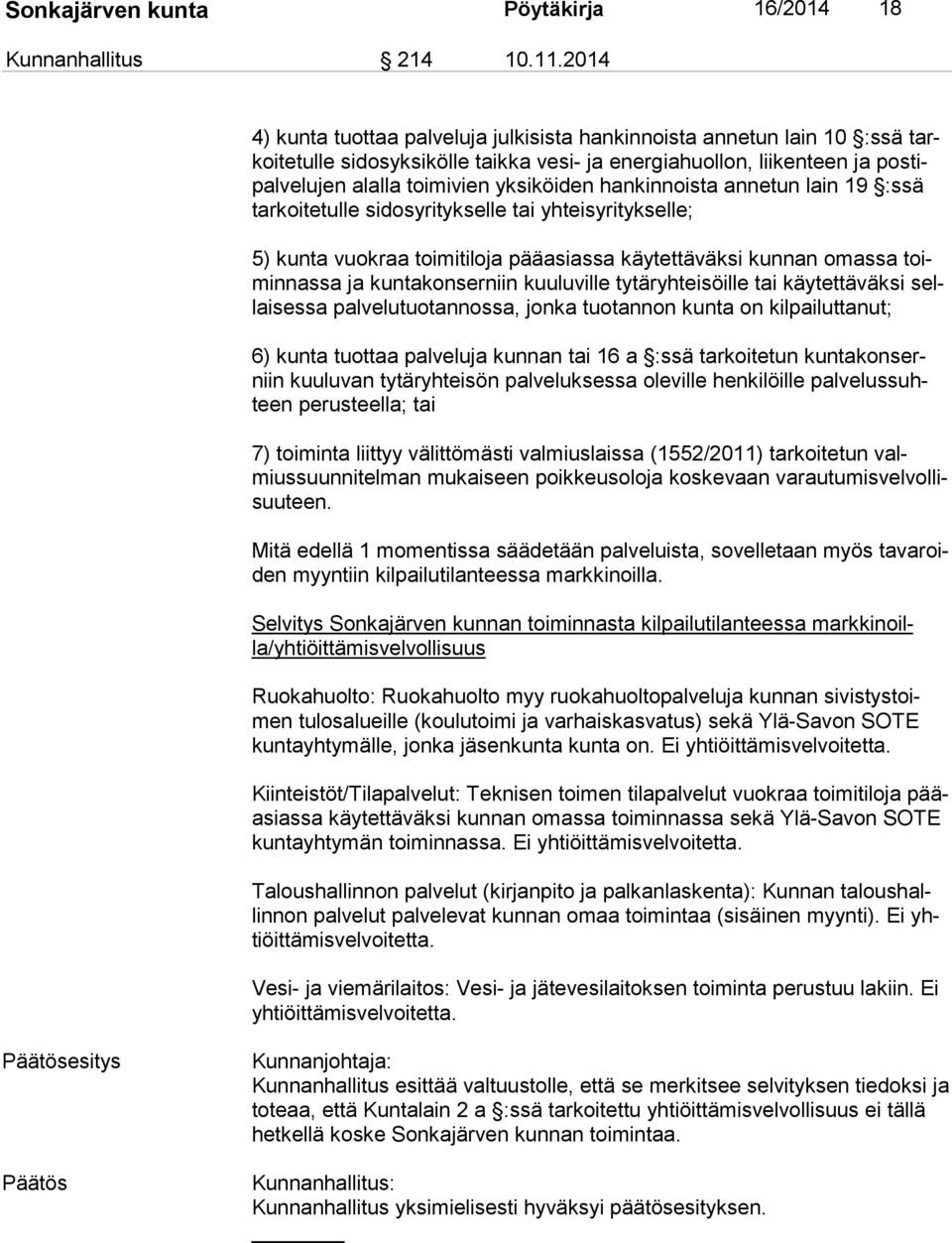 yksiköiden hankinnoista annetun lain 19 :ssä tar koi te tul le sidosyritykselle tai yhteisyritykselle; 5) kunta vuokraa toimitiloja pääasiassa käytettäväksi kunnan omassa toimin nas sa ja