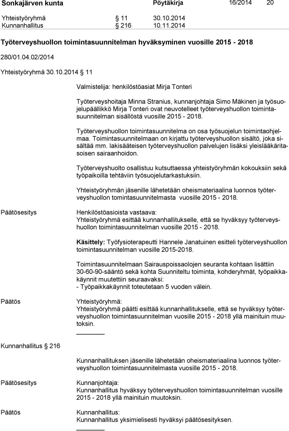 2014 11 Valmistelija: henkilöstöasiat Mirja Tonteri Työterveyshoitaja Minna Stranius, kunnanjohtaja Simo Mäkinen ja työ suoje lu pääl lik kö Mirja Tonteri ovat neuvotelleet työterveyshuollon toi min