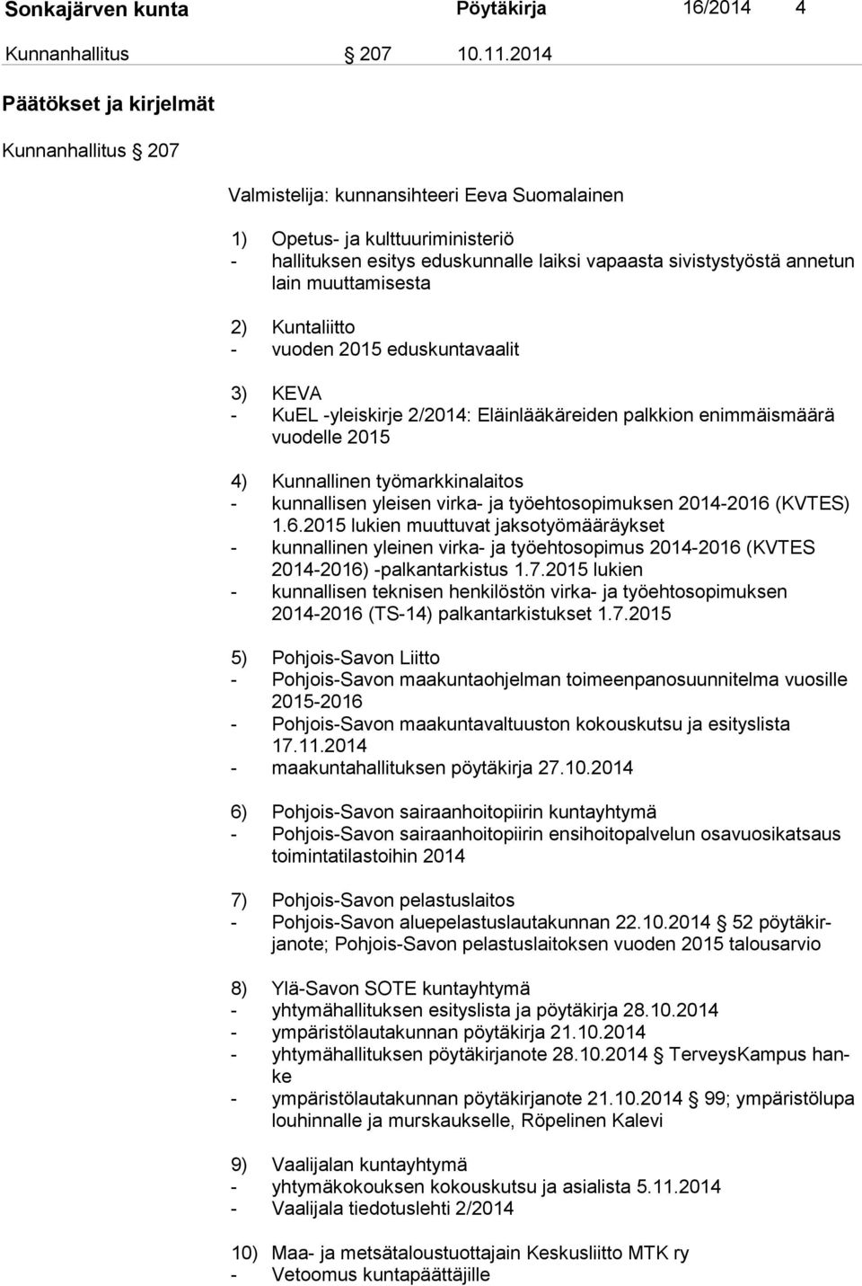 lain muuttamisesta 2) Kuntaliitto - vuoden 2015 eduskuntavaalit 3) KEVA - KuEL -yleiskirje 2/2014: Eläinlääkäreiden palkkion enimmäismäärä vuo del le 2015 4) Kunnallinen työmarkkinalaitos -